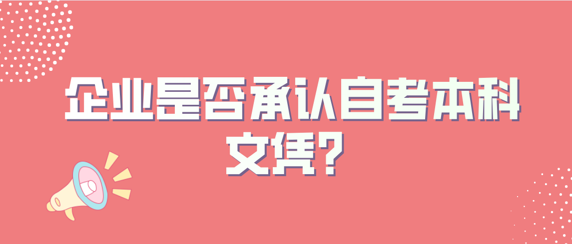 企业是否承认自考本科文凭?