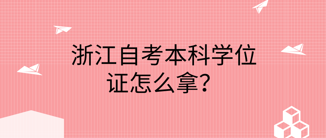 浙江省自考本科学位证怎么拿?(图1) 浙江省自考本科学位证怎么拿?(图1)