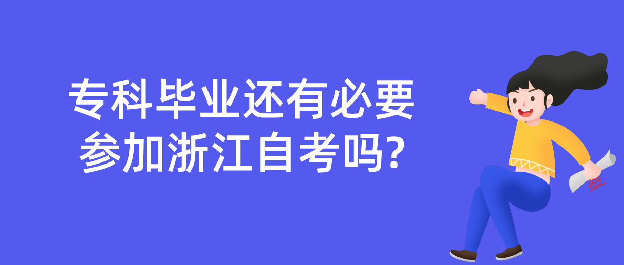 专科毕业还有必要参加浙江自考吗? 专科毕业还有必要参加浙江自考吗?