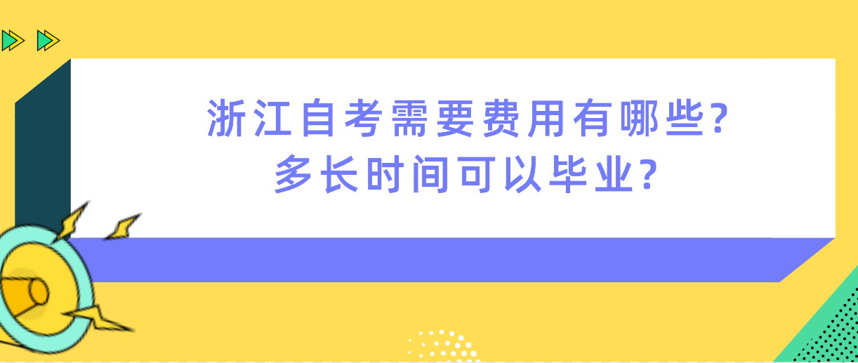 浙江自考需要费用有哪些?多长时间可以毕业? 浙江自考需要费用有哪些?多长时间可以毕业?