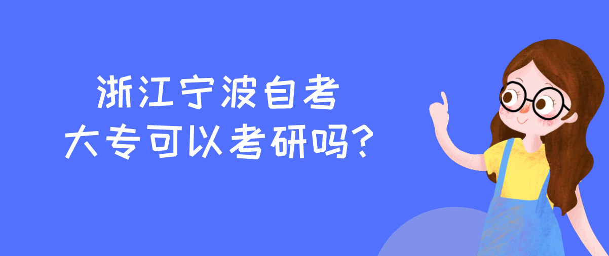 浙江宁波自考大专可以考研吗? 浙江宁波自考大专可以考研吗?